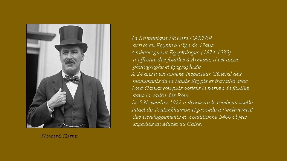 Le Britannique Howard CARTER arrive en Egypte à l'âge de 17 ans Archéologue et