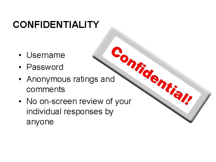 CONFIDENTIALITY • Username • Password • Anonymous ratings and comments • No on-screen review