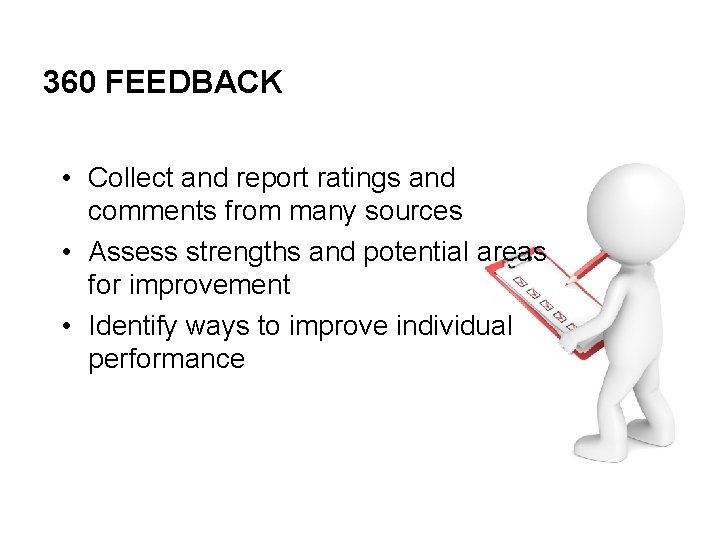 360 FEEDBACK • Collect and report ratings and comments from many sources • Assess