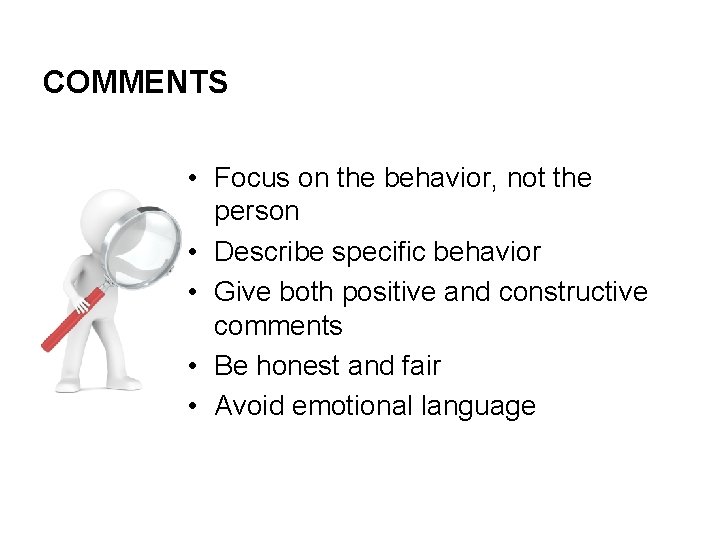 COMMENTS • Focus on the behavior, not the person • Describe specific behavior •