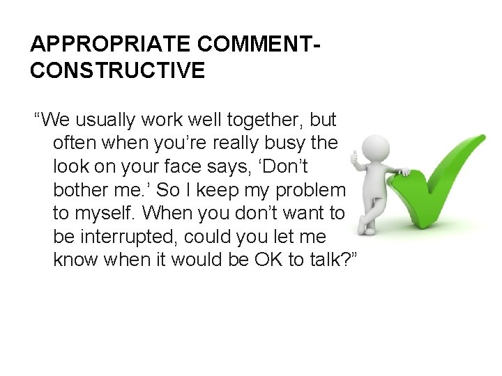 APPROPRIATE COMMENTCONSTRUCTIVE “We usually work well together, but often when you’re really busy the