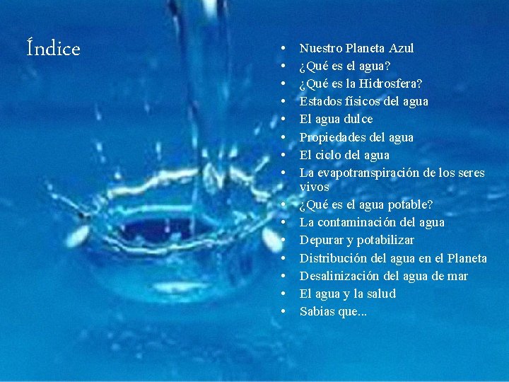 Índice • • • • Nuestro Planeta Azul ¿Qué es el agua? ¿Qué es