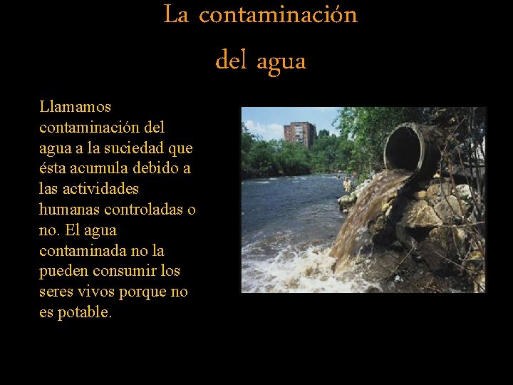 La contaminación del agua Llamamos contaminación del agua a la suciedad que ésta acumula