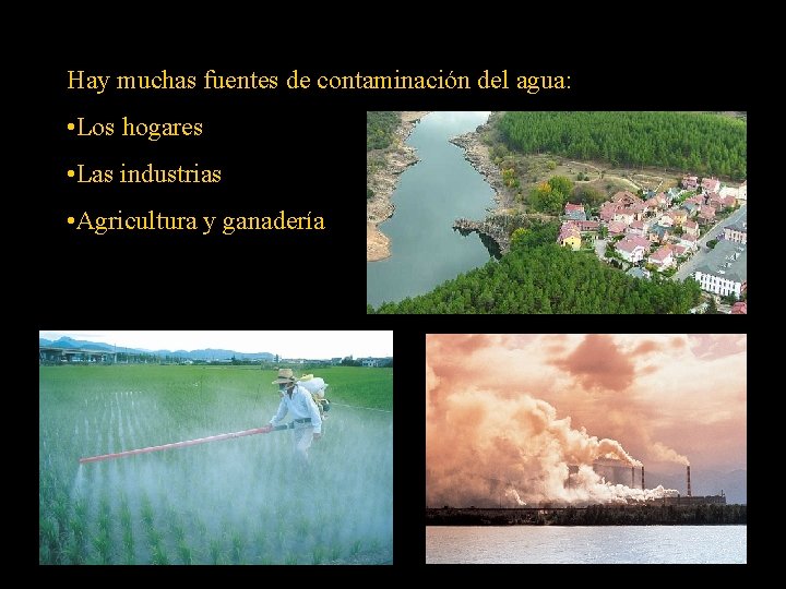 Hay muchas fuentes de contaminación del agua: • Los hogares • Las industrias •