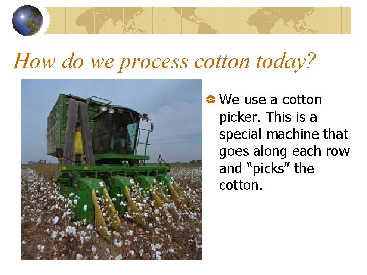 How do we process cotton today? We use a cotton picker. This is a