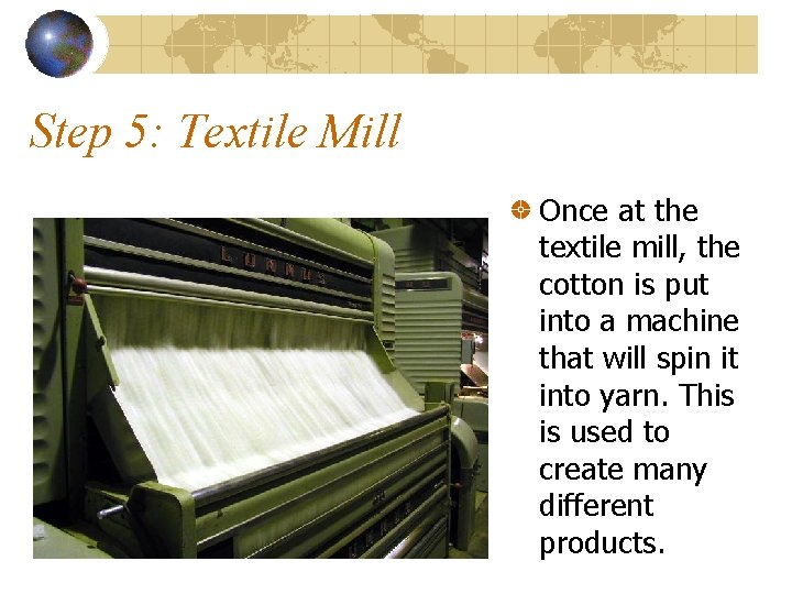 Step 5: Textile Mill Once at the textile mill, the cotton is put into