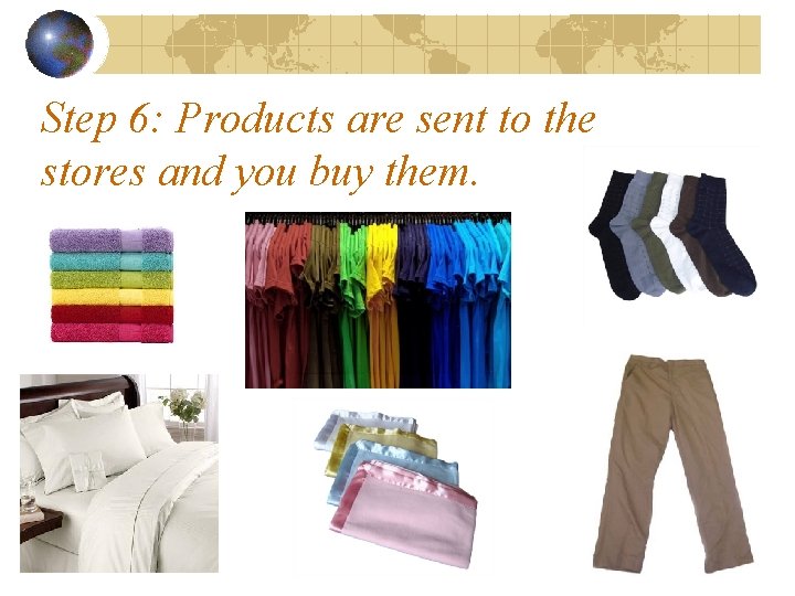 Step 6: Products are sent to the stores and you buy them. 