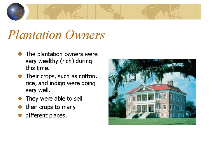 Plantation Owners The plantation owners were very wealthy (rich) during this time. Their crops,