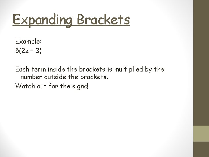 Expanding Brackets Example: 5(2 z – 3) Each term inside the brackets is multiplied