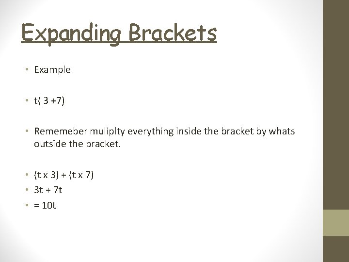 Expanding Brackets • Example • t( 3 +7) • Rememeber muliplty everything inside the