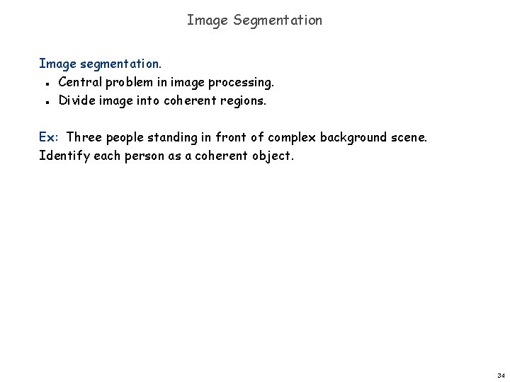 Image Segmentation Image segmentation. Central problem in image processing. Divide image into coherent regions.