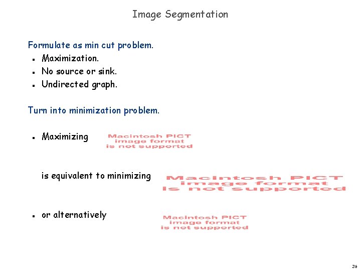 Image Segmentation Formulate as min cut problem. Maximization. No source or sink. Undirected graph.