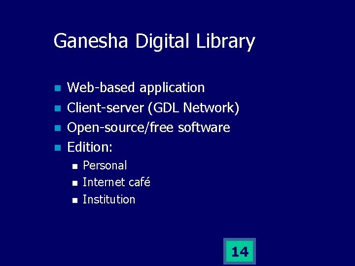 Ganesha Digital Library n n Web-based application Client-server (GDL Network) Open-source/free software Edition: n