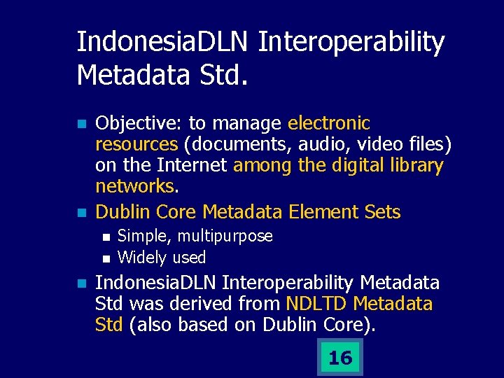 Indonesia. DLN Interoperability Metadata Std. n n Objective: to manage electronic resources (documents, audio,
