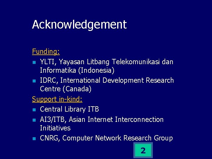 Acknowledgement Funding: n YLTI, Yayasan Litbang Telekomunikasi dan Informatika (Indonesia) n IDRC, International Development