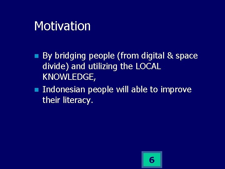 Motivation n n By bridging people (from digital & space divide) and utilizing the