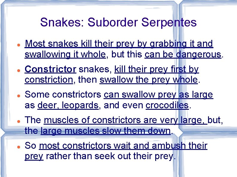 Snakes: Suborder Serpentes Most snakes kill their prey by grabbing it and swallowing it