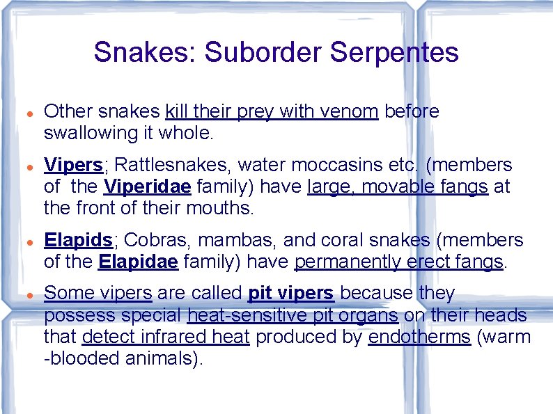 Snakes: Suborder Serpentes Other snakes kill their prey with venom before swallowing it whole.
