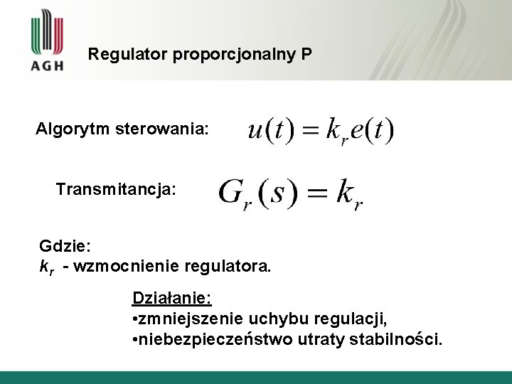 Regulator proporcjonalny P Algorytm sterowania: Transmitancja: Gdzie: kr - wzmocnienie regulatora. Działanie: • zmniejszenie