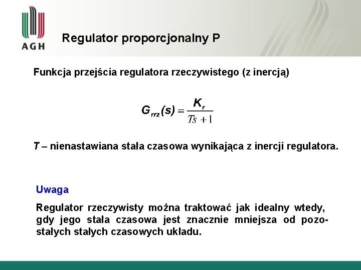 Regulator proporcjonalny P Funkcja przejścia regulatora rzeczywistego (z inercją) T – nienastawiana stała czasowa