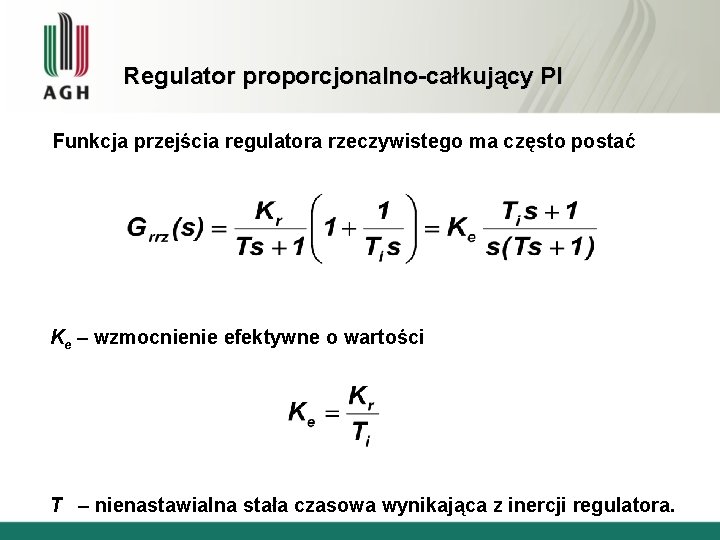 Regulator proporcjonalno-całkujący PI Funkcja przejścia regulatora rzeczywistego ma często postać Ke – wzmocnienie efektywne