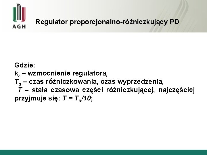 Regulator proporcjonalno-różniczkujący PD Gdzie: kr – wzmocnienie regulatora, Td – czas różniczkowania, czas wyprzedzenia,