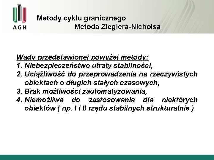 Metody cyklu granicznego Metoda Zieglera-Nicholsa Wady przedstawionej powyżej metody: 1. Niebezpieczeństwo utraty stabilności, 2.