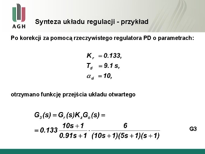 Synteza układu regulacji - przykład Po korekcji za pomocą rzeczywistego regulatora PD o parametrach: