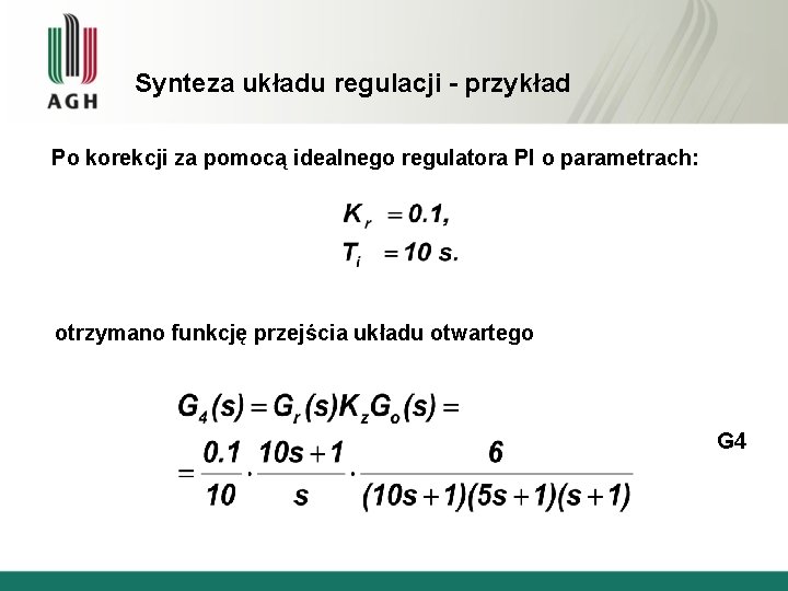 Synteza układu regulacji - przykład Po korekcji za pomocą idealnego regulatora PI o parametrach: