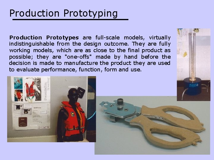 Production Prototyping Production Prototypes are full-scale models, virtually indistinguishable from the design outcome. They