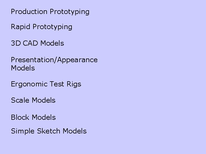 Production Prototyping Rapid Prototyping 3 D CAD Models Presentation/Appearance Models Ergonomic Test Rigs Scale