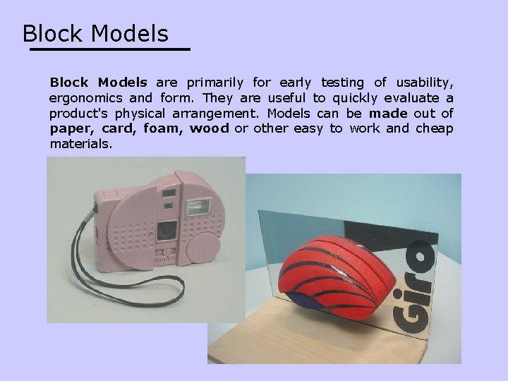 Block Models are primarily for early testing of usability, ergonomics and form. They are