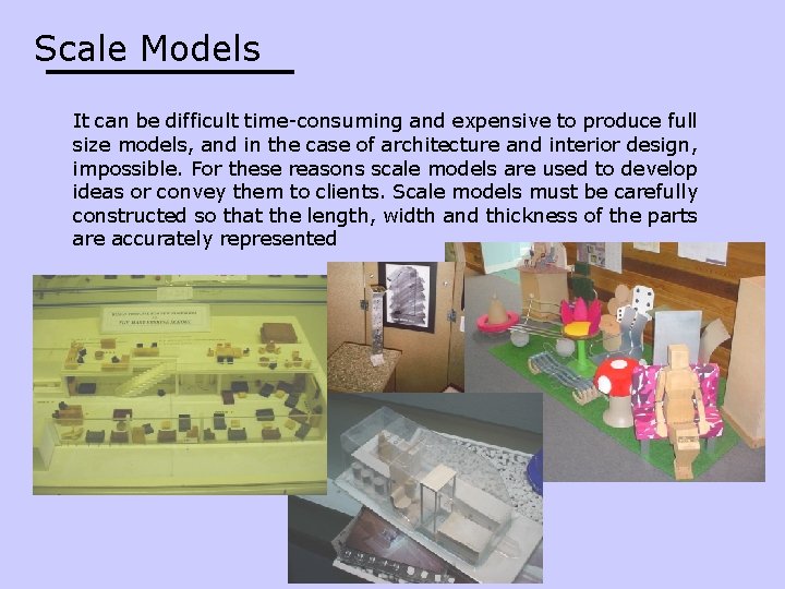 Scale Models It can be difficult time-consuming and expensive to produce full size models,