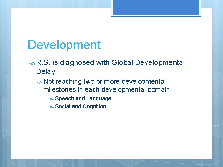 Development R. S. is diagnosed with Global Developmental Delay Not reaching two or more