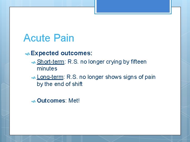 Acute Pain Expected outcomes: Short-term: R. S. no longer crying by fifteen minutes Long-term:
