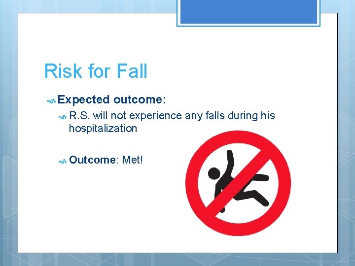 Risk for Fall Expected outcome: R. S. will not experience any falls during his