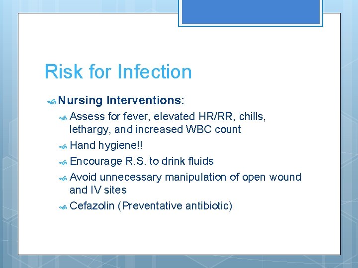 Risk for Infection Nursing Assess Interventions: for fever, elevated HR/RR, chills, lethargy, and increased