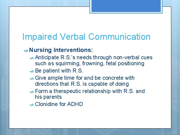 Impaired Verbal Communication Nursing Interventions: Anticipate R. S. ’s needs through non-verbal cues such