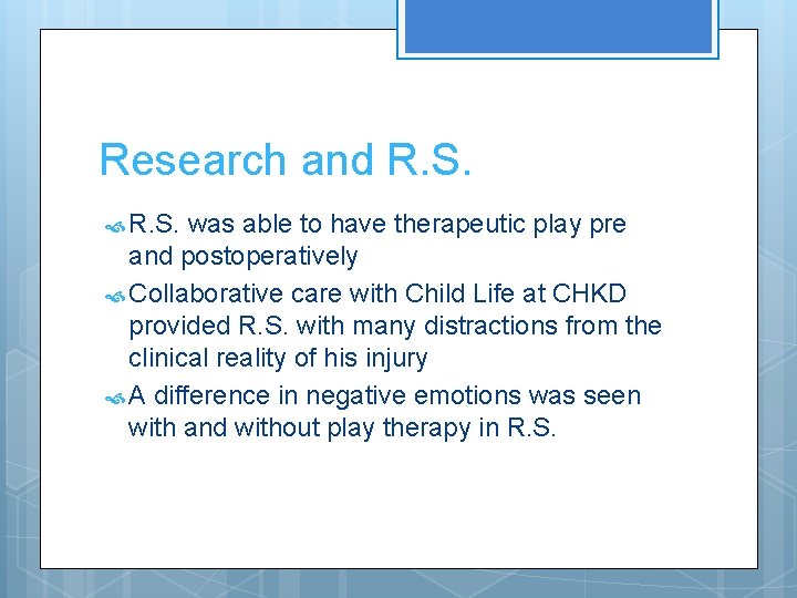 Research and R. S. was able to have therapeutic play pre and postoperatively Collaborative