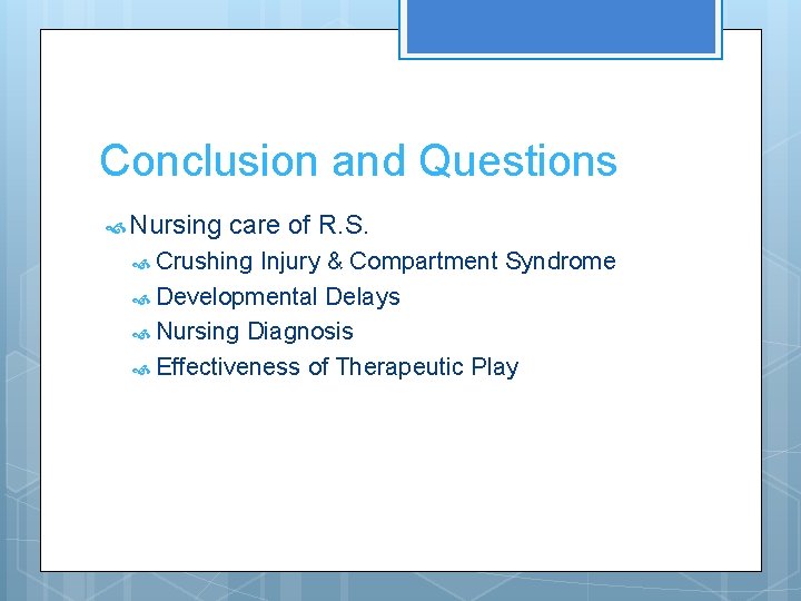 Conclusion and Questions Nursing care of R. S. Crushing Injury & Compartment Syndrome Developmental