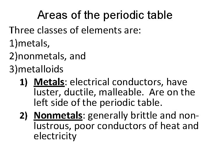 Areas of the periodic table Three classes of elements are: 1)metals, 2)nonmetals, and 3)metalloids