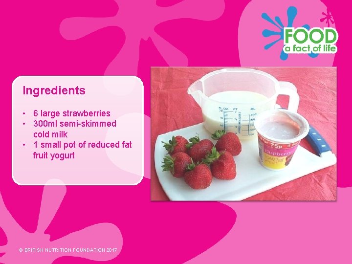 Ingredients • 6 large strawberries • 300 ml semi-skimmed cold milk • 1 small