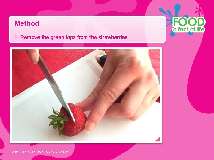 Method 1. Remove the green tops from the strawberries. © BRITISH NUTRITION FOUNDATION 2017