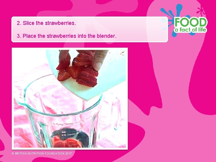 2. Slice the strawberries. 3. Place the strawberries into the blender. © BRITISH NUTRITION