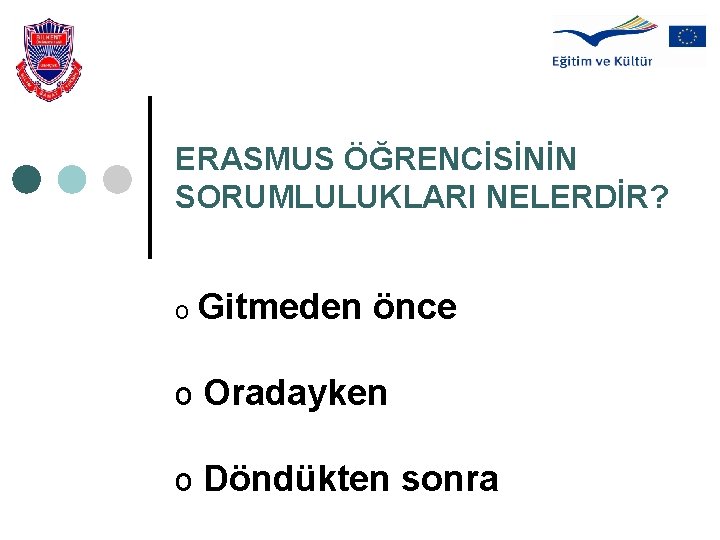 ERASMUS ÖĞRENCİSİNİN SORUMLULUKLARI NELERDİR? o Gitmeden önce o Oradayken o Döndükten sonra 