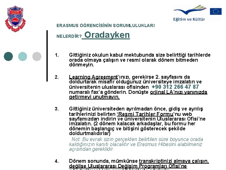 ERASMUS ÖĞRENCİSİNİN SORUMLULUKLARI NELERDİR? Oradayken 1. Gittiğiniz okulun kabul mektubunda size belirttiği tarihlerde orada