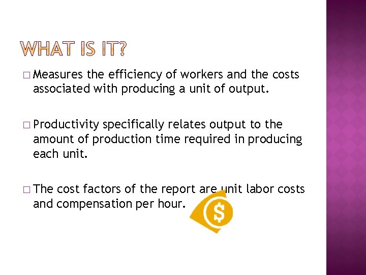 � Measures the efficiency of workers and the costs associated with producing a unit