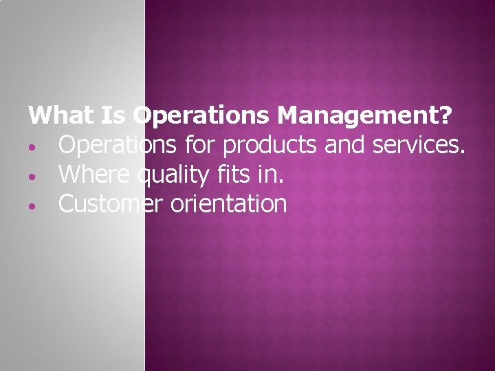 What Is Operations Management? • Operations for products and services. • Where quality fits