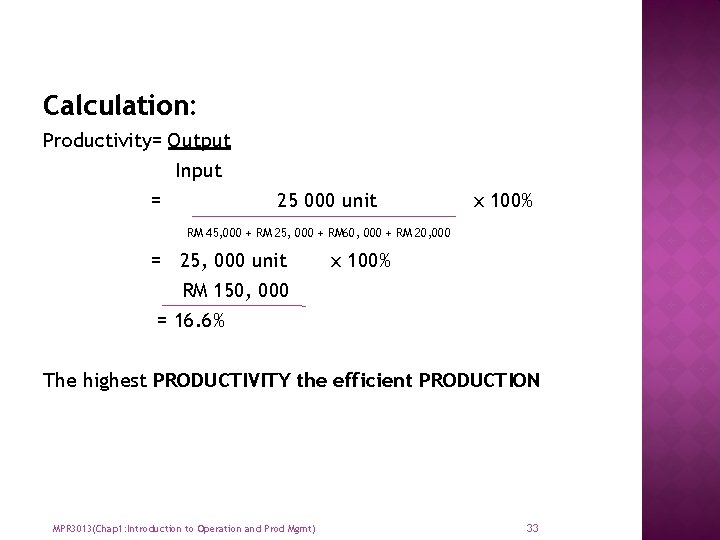 Calculation: Productivity= Output Input = 25 000 unit x 100% RM 45, 000 +