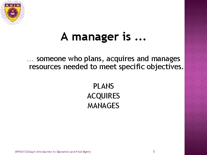 A manager is … … someone who plans, acquires and manages resources needed to